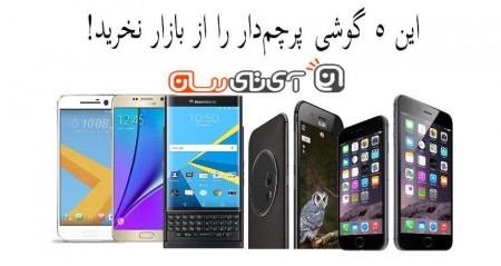 این ۵ گوشی پرچم‌دار را از بازار نخرید!